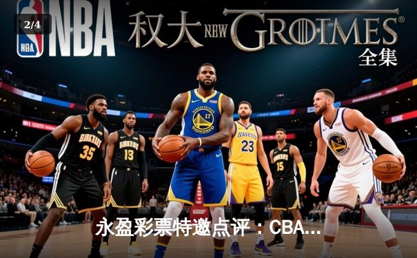 永盈彩票特邀点评：CBA半决赛惊天逆转！广东东莞大益加时险胜辽宁本钢，胡明轩狂砍38分创生涯新高 - 2