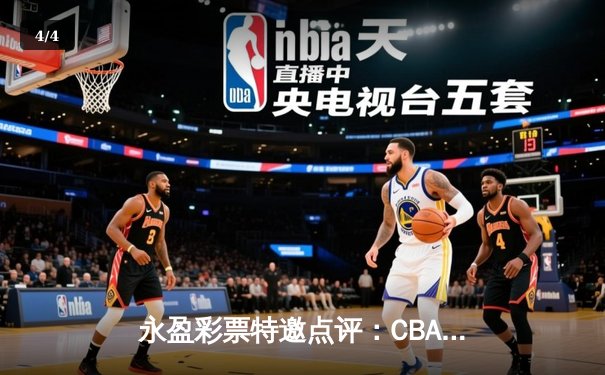 永盈彩票特邀点评：CBA半决赛惊天逆转！广东东莞大益加时险胜辽宁本钢，胡明轩狂砍38分创生涯新高 - 4