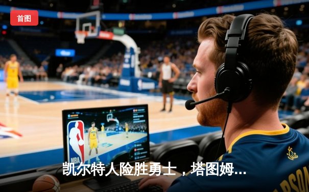 凯尔特人险胜勇士，塔图姆44分主宰天王山之战